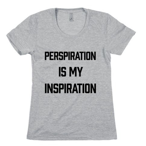 Perspiration Is My Inspiration Womens T-Shirt