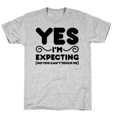 Yes I'm Expecting No You Can't Touch Me T-Shirt