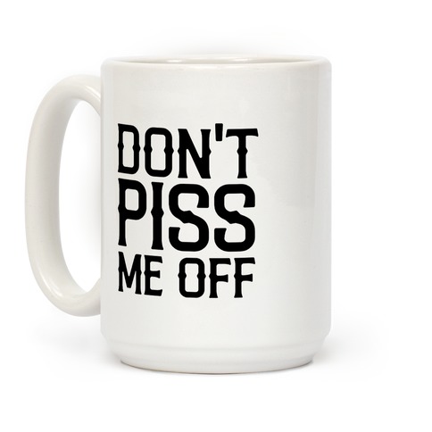 Don't Piss Me Off Coffee Mug