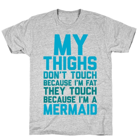 My Thighs Don't Touch Because I'm Fat T-Shirt