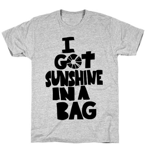 I Got Sunshine in a Bag T-Shirt