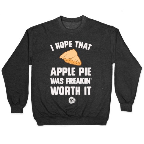 I Hope That Apple Pie Was Freakin' Worth It Pullover