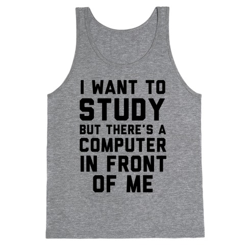 I Want To Study But There's A Computer In Front Of Me Tank Top