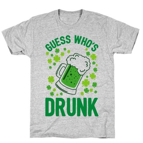 Guess Who's Drunk- St. Patrick's Day T-Shirt