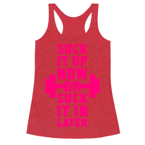 Suck It Up Now Or Suck It In Later - Racerback Tank Tops - HUMAN
