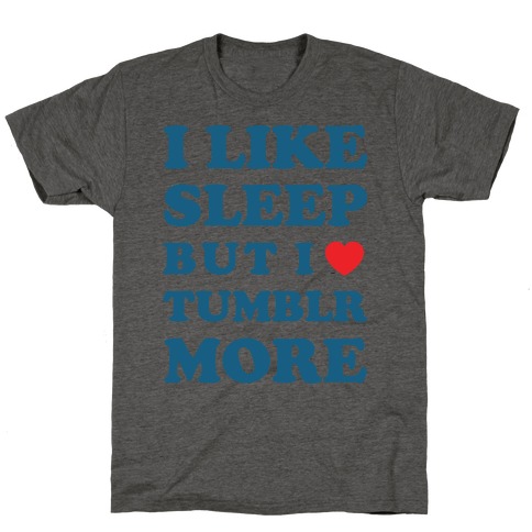 I Like Sleep But I Like Tumblr More T-Shirt