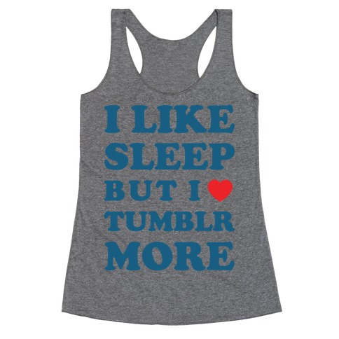 I Like Sleep But I Like Tumblr More Racerback Tank Top
