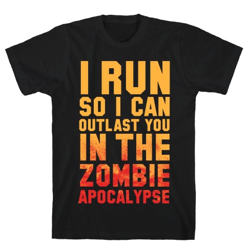 I Run So I Can Outlast You in the Zombie Apocalypse T-Shirt