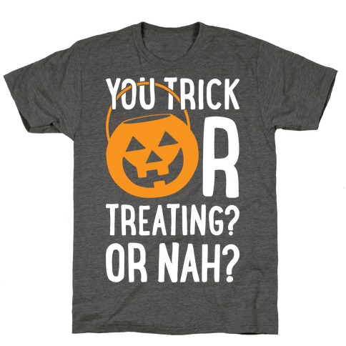 You Trick Or Treating? Or Nah? T-Shirt