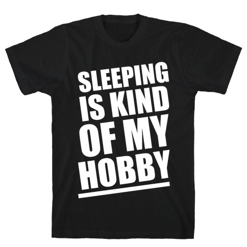 Sleeping Is Kind of My Hobby (White Ink) T-Shirt