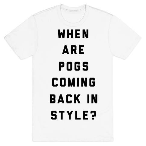 When Are Pogs Coming Back In Style T-Shirt