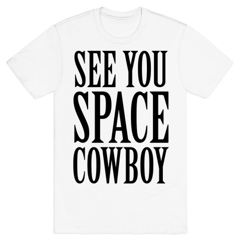 See You Space Cowboy T Shirts Lookhuman