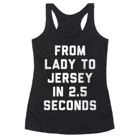 From Lady To Jersey In 2.5 Seconds Racerback Tank Top