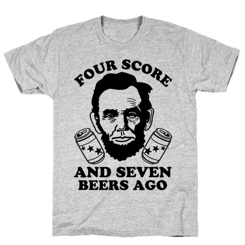 four score and seven beers ago shirt