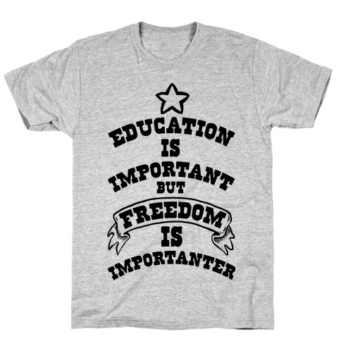 Education is Important but FREEDOM is Importanter! T-Shirt
