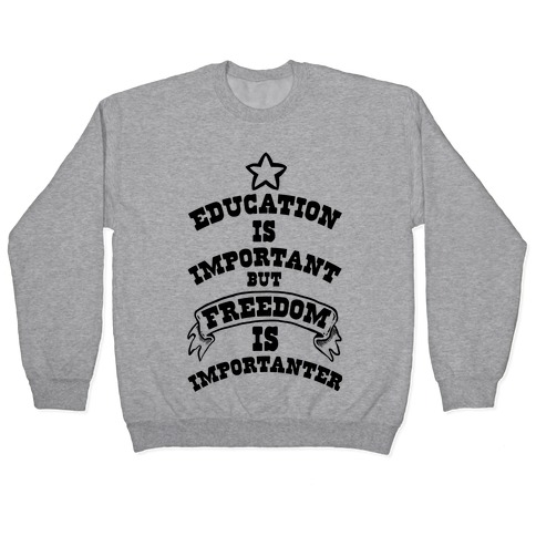 Education is Important but FREEDOM is Importanter! Pullover