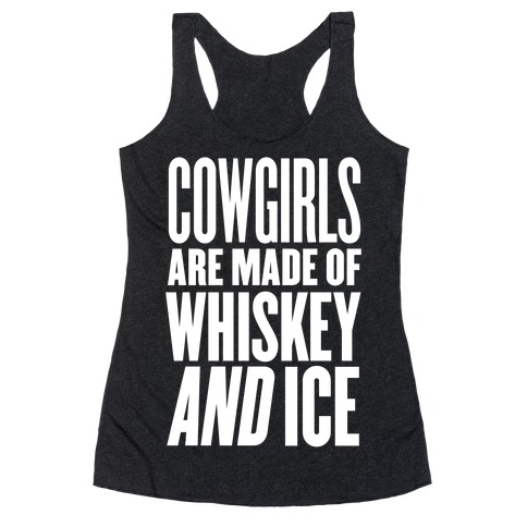 Cowgirls Are Made Of Whiskey And Ice Racerback Tank Top