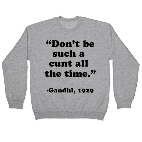 "Don't Be Such A C*** All The Time." - Gandhi 1929 Pullover