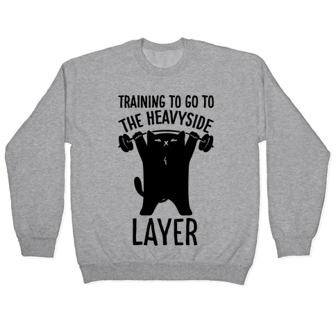 Training To Go To The Heavyside Layer Parody Pullover