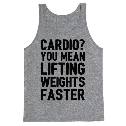 Cardio You Mean Lifting Weights Faster Tank Top