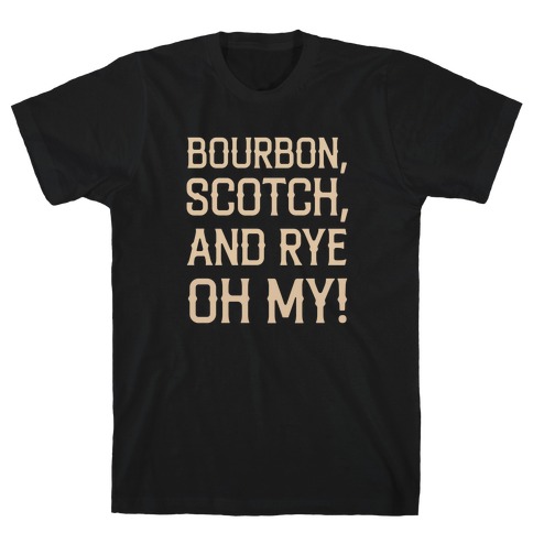 Bourbon, Scotch, And Rye, Oh My! T-Shirt