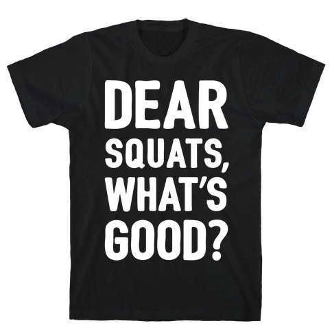 Dear Squats What's Good T-Shirt