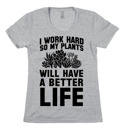 I Work Hard So My Plants Will Have a Better Life Womens T-Shirt