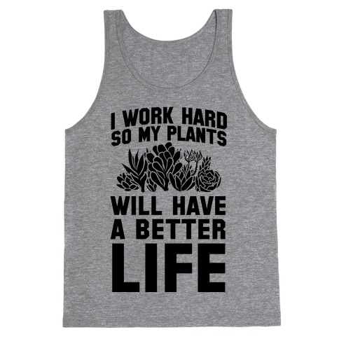 I Work Hard So My Plants Will Have a Better Life Tank Top