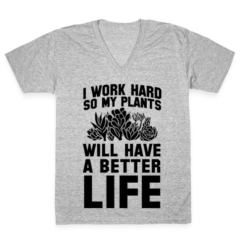 I Work Hard So My Plants Will Have a Better Life V-Neck Tee Shirt