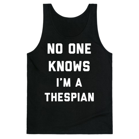 No One Knows I'm a Thespian Tank Top