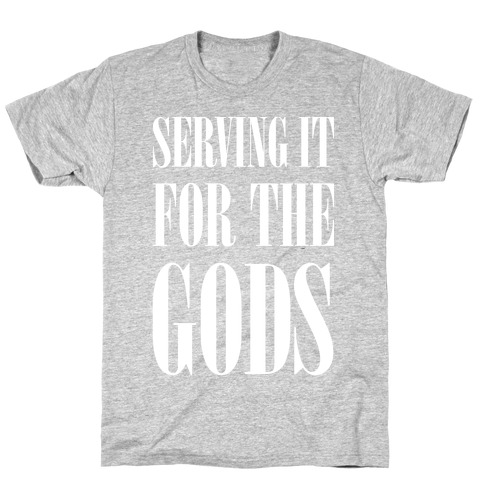 Serving It for the Gods T-Shirt