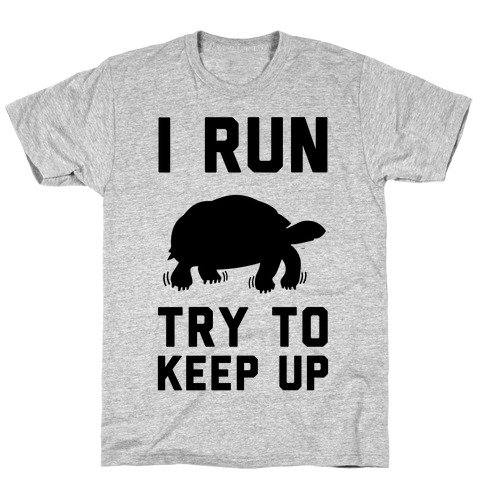 I Run Try to Keep Up T-Shirt