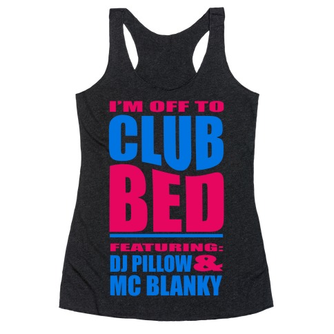 I'm Off to Club Bed... Racerback Tank Top
