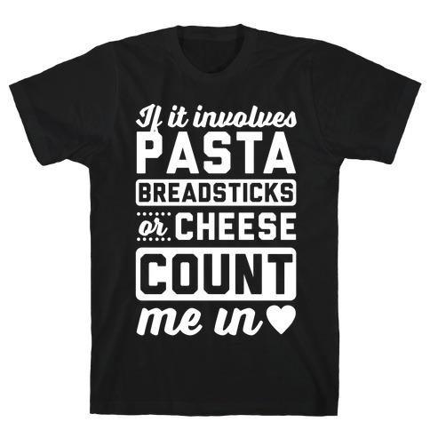 If It Involves Pasta, Breadsticks Or Cheese Count Me In T-Shirt