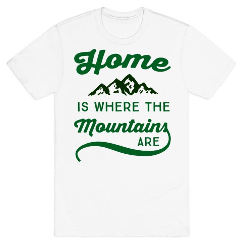 Home Is Where The Mountains Are T-Shirt