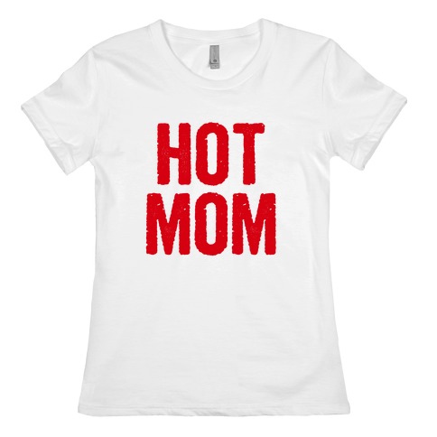 Hot Mom Womens T-Shirt