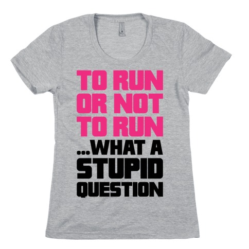 To Run Or Not To Run Womens T-Shirt