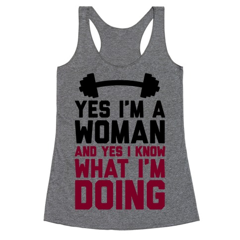 Yes I'm A Woman And Yes I Know What I'm Doing Racerback Tank Tops ...