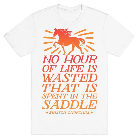 No Hour Of Life Is Wasted That Is Spent In The Saddle T-Shirt