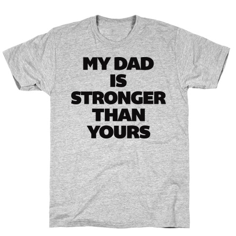 My Dad Is Stronger Than Yours T-Shirt
