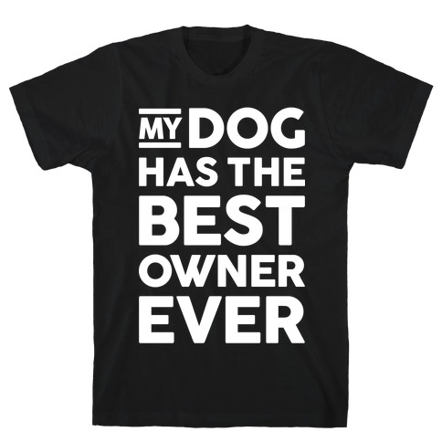 My Dog Has The Best Owner Ever T-Shirt