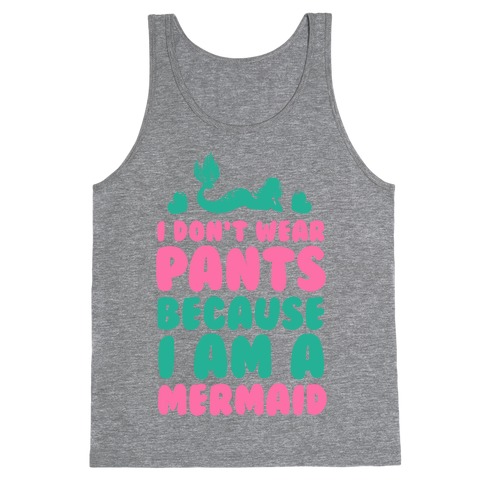 I Don't Wear Pants Because I Am a Mermaid Tank Top