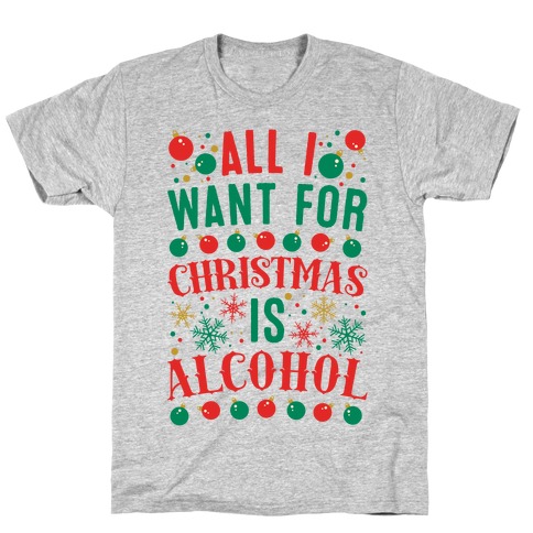 All I Want For Christmas Is Alcohol T-Shirt