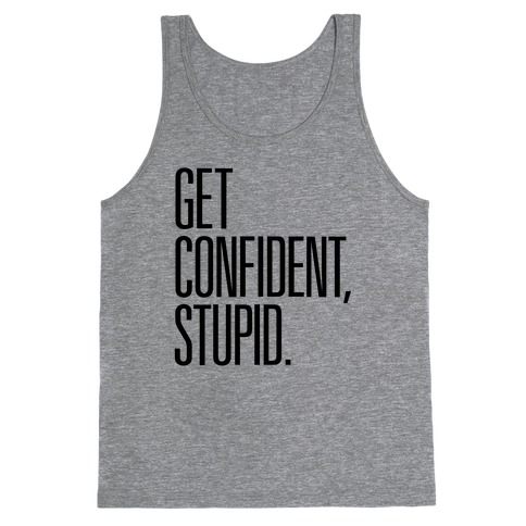 Get Confident, Stupid Tank Top