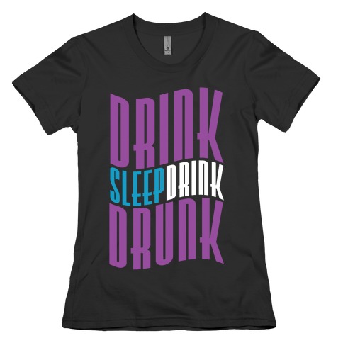 DRINK SLEEP DRINK DRUNK Womens T-Shirt