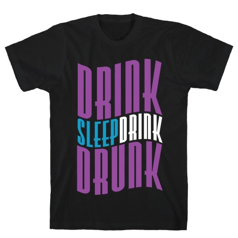 DRINK SLEEP DRINK DRUNK T-Shirt