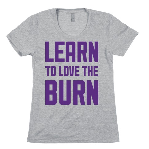 Learn to Love the Burn Womens T-Shirt