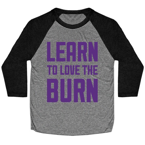 Learn to Love the Burn Baseball Tee
