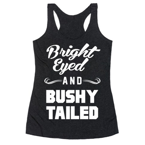 Bright Eyed and Bushy Tailed Racerback Tank Top