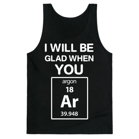 I Will Be Glad When You Argon Tank Top